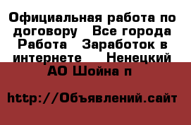 Официальная работа по договору - Все города Работа » Заработок в интернете   . Ненецкий АО,Шойна п.